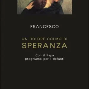 Scelto Dai Clienti Un dolore colmo di speranza. Con il Papa preghiamo per i defunti. Ediz. ad alta leggibilità