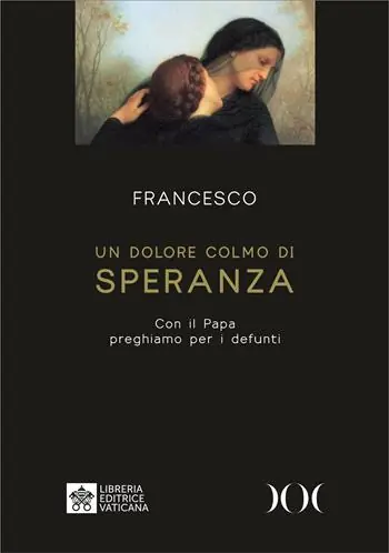 Scelto Dai Clienti Un dolore colmo di speranza. Con il Papa preghiamo per i defunti. Ediz. ad alta leggibilità