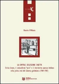 La capitale dell‘azione diretta. Enrico Leone, il sindacalismo «puro» e il movimento operaio italiano nella prima crisi del sistema giolittiano (1904-1907) Acquista Ora