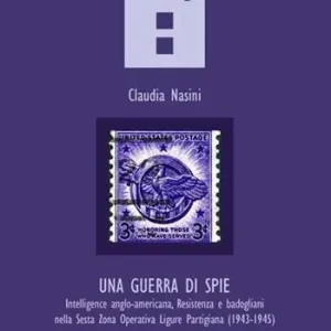 Prezzo Conveniente Una guerra di spie. Intelligence anglo-americana, Resistenza e badogliani nella sesta Zona operativa ligure partigiana (1943-1945)