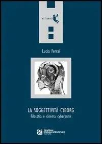 La soggettività cyborg. Filosofia e cinema cyberpunk Prezzo Ridotto