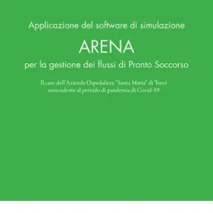 Subito Disponibile Applicazione del software di simulazione Arena per la gestione dei flussi di Pronto Soccorso. Il caso dell‘Azienda Ospedaliera «Santa Maria» di Terni antecedente al periodo di pandemia di Covid-19