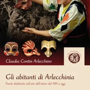 Prezzo Ridotto Gli abitanti di Arlecchinia. Favole didattiche sull‘arte dell‘attore dal 1991 a oggi