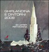 Ghirlandina e dintorni 2009. 60 artisti per Modena. Catalogo della mostra. Ediz. illustrata Offerta Speciale