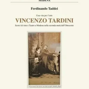 Vincenzo Tardini. Scorci di arte e teatro a Modena nellla seconda metà dell‘Ottocento Esclusivo