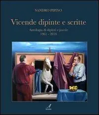 Vicende dipinte e scritte. Antologia di dipinti e poesie (1961-2010). Ediz. illustrata Offerta