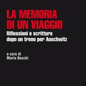 Offerta La memoria di un viaggio. Riflessioni e scritture dopo un treno per Auschwitz