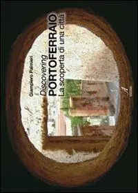 Compra Oggi Stesso Discovering Portoferraio. La scoperta di una città. Ediz. italiana e inglese