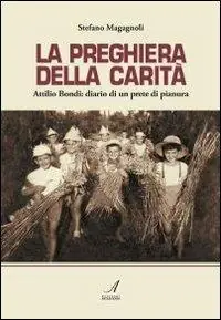 La preghiera della carità. Attilio Bondi diario di un prete di pianura Acquista Ora