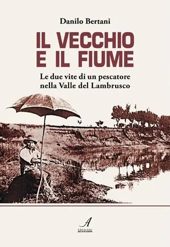 Il vecchio e il fiume. Le due vite di un pescatore nella valle del Lambrusco Consegna Rapida