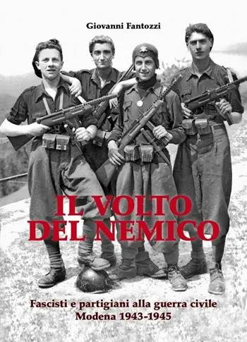 Il volto del nemico. Fascisti e partigiani alla guerra civile. Modena 1943-1945 Di Tendenza