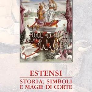 Estensi. Storia, simboli e magie di corte Esclusivo