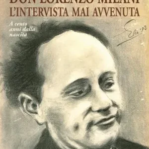 Don Lorenzo Milani. L‘intervista mai avvenuta. A cento anni dalla nascita Compra Adesso
