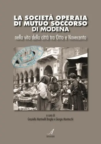 Scelto Dai Clienti La Società Operaia di Mutuo Soccorso di Modena nella vita della città tra Otto e Novecento