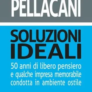 Soluzioni ideali. 50 anni di libero pensiero e qualche impresa memorabile condotta in ambiente ostile Compra Adesso