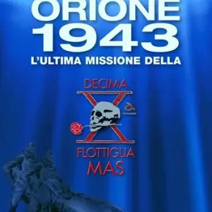 Offerta Del Giorno Orione 1943. L‘ultima missione della Decima Flottiglia Mas