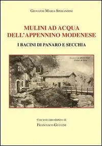 Mulini ad acqua dell‘Appennino modenese. I bacini di Panaro e Secchia Offerta Lampo