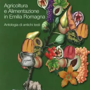 Agricoltura e alimentazione in Emilia Romagna. Antologia di antichi testi Bestseller