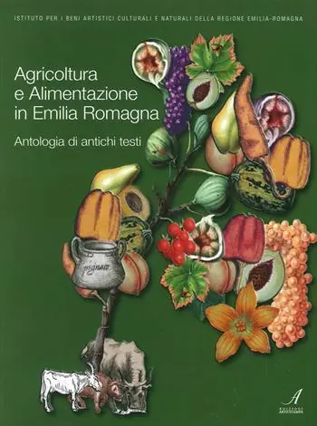 Agricoltura e alimentazione in Emilia Romagna. Antologia di antichi testi Bestseller