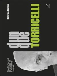 Dunque Torricelli. Gian Pio Torricelli dal Gruppo 63 al manicomio criminale Spedizione Espresso