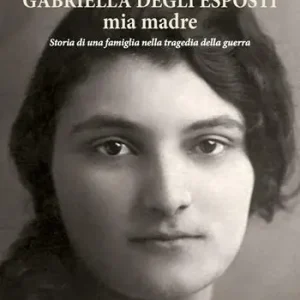Gabriella Degli Esposti mia madre. Storia di una famiglia nella tragedia della guerra Scelto Dai Clienti
