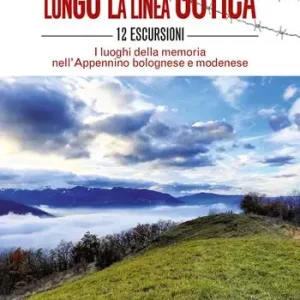 Lungo la linea gotica. 12 escursioni. I luoghi della memoria nell‘Appennino bolognese e modenese Promozione