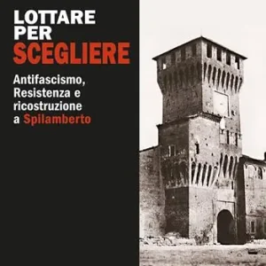 Acquista Ora Lottare per scegliere. Antifascismo, Resistenza e ricostruzione a Spilamberto