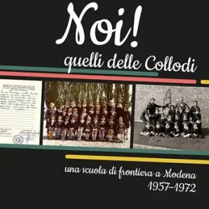 Noi! Quelli delle Collodi. Una scuola di frontiera a Modena 1957-1972 Quantità Limitata