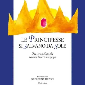 Le principesse si salvano da sole. Tre storie classiche reinventate da un papà Ultimissimo Modello