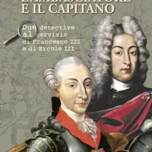 L‘ambasciatore e il capitano. Due detective al servizio di Francesco III e Ercole III Scelto Dai Clienti