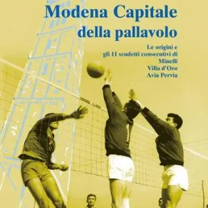 Modena capitale della pallavolo. Le origini e gli 11 scudetti consecutivi di Minelli, Villa d‘Oro, Avia Pervia Nuova Collezione