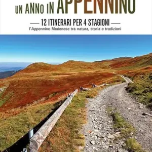 Un anno in Appennino. 12 itinerari per 4 stagioni. L‘Appennino modenese tra natura, storia e tradizioni Consegna Rapida