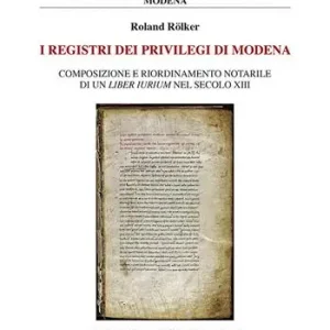 I registri dei privilegi di Modena. Composizione e riordinamento notarile di un liber iurium nel secolo XIII Spedizione Espresso