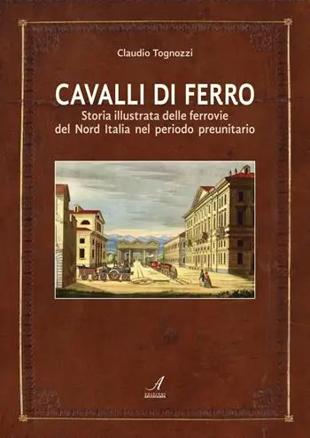 Occasione Cavalli di ferro. Storia illustrata delle ferrovie del nord Italia nel periodo preunitario