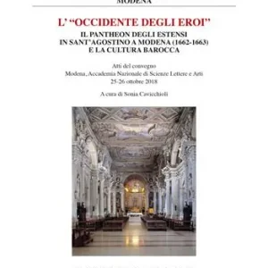 «L‘Occidente degli eroi». Il pantheon degli Estensi in Sant‘Agostino a Modena (1662-1663) e la cultura barocca. Atti del convegno (Modena, 25-26 ottobre 2018) Ultimissimo Modello