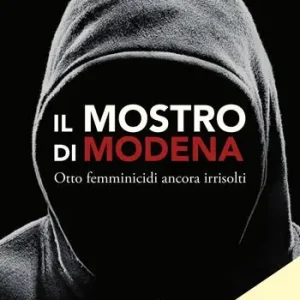 Il Mostro di Modena. Otto femminicidi ancora irrisolti Nuovo Arrivo