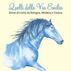 Quelli della Via Emilia. Storie di trotto da Bologna, Modena e Cesena Scelto Dai Clienti