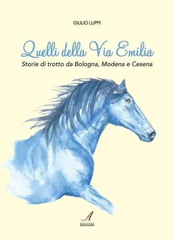 Quelli della Via Emilia. Storie di trotto da Bologna, Modena e Cesena Scelto Dai Clienti