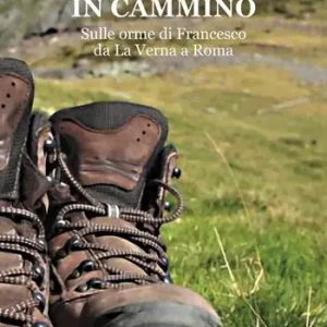 In cammino. Sulle orme di Francesco da La Verna a Roma Pagamento Sicuro