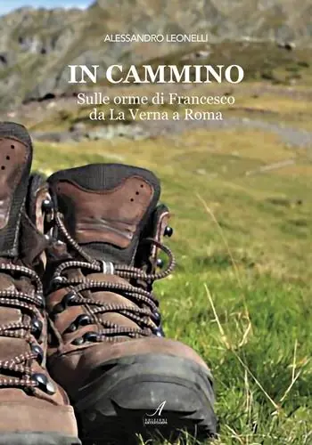 In cammino. Sulle orme di Francesco da La Verna a Roma Pagamento Sicuro