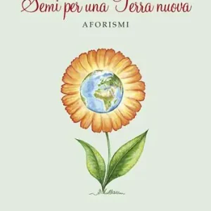 Semi per una terra nuova. Aforismi Ultimissimo Modello