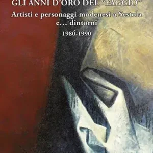 Compra Oggi Stesso Gli anni d‘oro del «Faggio». Artisti e personaggi modenesi a Sestola e... dintorni 1980-1990