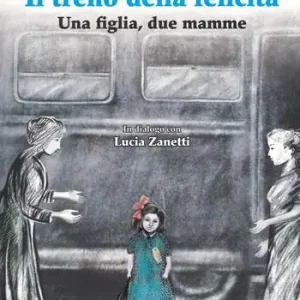Il treno della felicità. Una figlia, due mamme Ultime Pezzi