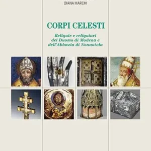 Acquista Ora Corpi celesti. Reliquie e reliquiari del Duomo di Modena e dell‘Abbazia di Nonantola