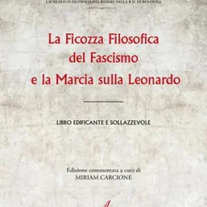 La ficozza filosofica del fascismo e la marcia sulla Leonardo. Libro edificante e sollazzevole Direttamente Dal Produttore