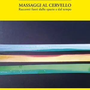 Non Perdere Massaggi al cervello. Racconti fuori dallo spazio e dal tempo