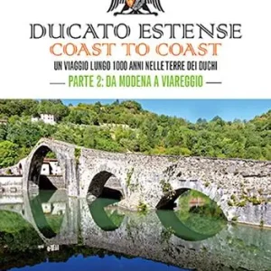 Nuovo Arrivo Ducato Estense. Coast to coast. Un viaggio lungo 1000 anni sulle strade dei duchi. Vol. 2 Da Modena a Viareggio
