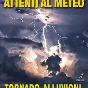 Attenti al meteo. Tornado, alluvioni, grandine e saette Occasione Imperdibile