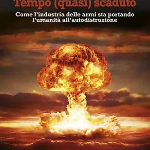 Tempo (quasi) scaduto. Come l‘industria delle armi sta portando l‘umanità all‘autodistruzione Popolare