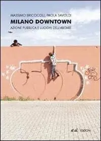 Milano downtown. Azione pubblica e luoghi dell‘abitare Nuova Collezione